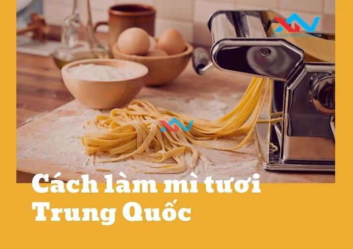 Bật mí cách làm mì tươi Trung Quốc ngon tuyệt vời