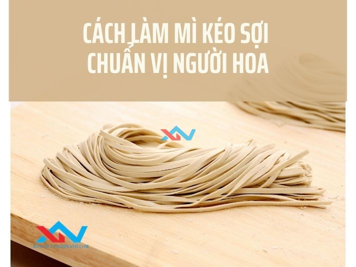 Cách làm mì kéo sợi ngon chuẩn vị của người Trung Hoa